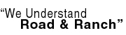 We Understand Road & Ranch