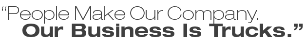 People Make Our Company, Our Business Is Trucks.
